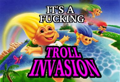 Name:  troll_invasion.jpg
Views: 2128
Size:  26.1 KB