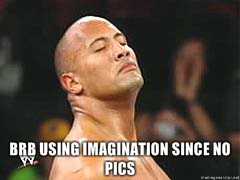 Name:  BRB-using-imagination-since-no-pics.jpg
Views: 554402
Size:  24.4 KB